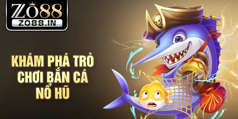Khám phá trò chơi bắn cá nổ hũ