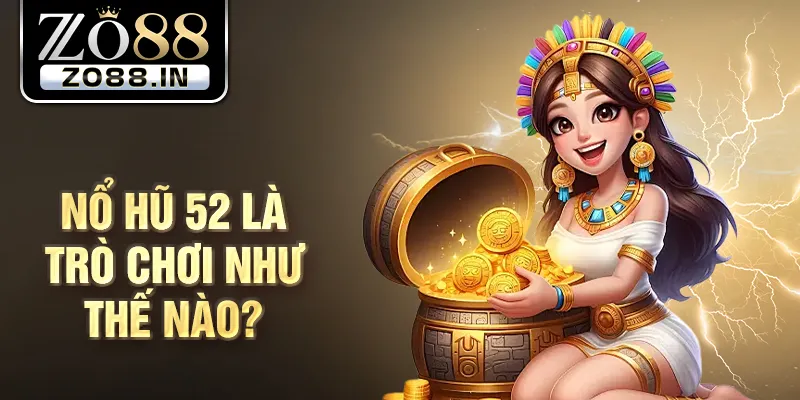 Nổ hũ 52 là trò chơi như thế nào?