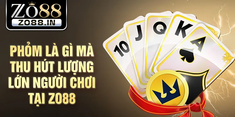 Phỏm là gì mà thu hút lượng lớn người chơi tại Zo88