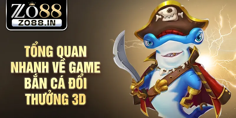 Tổng quan nhanh về game bắn cá đổi thưởng 3d