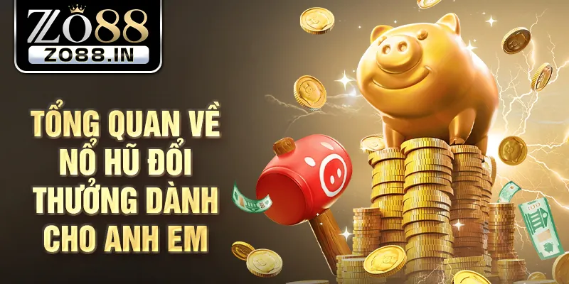 Tổng quan về nổ hũ đổi thưởng dành cho anh em