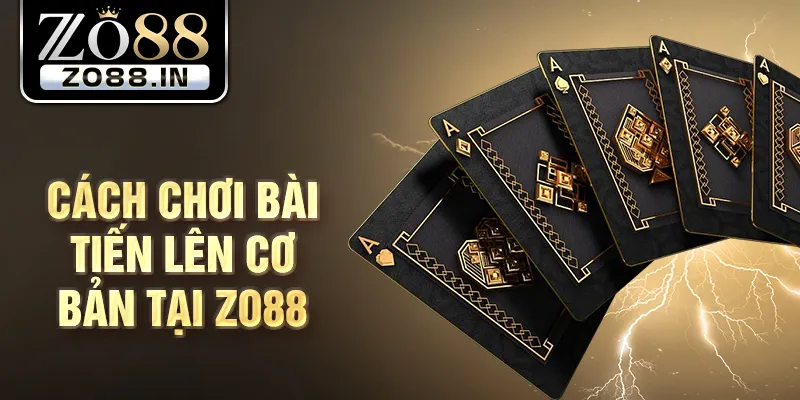 Cách chơi bài tiến lên cơ bản tại Zo88