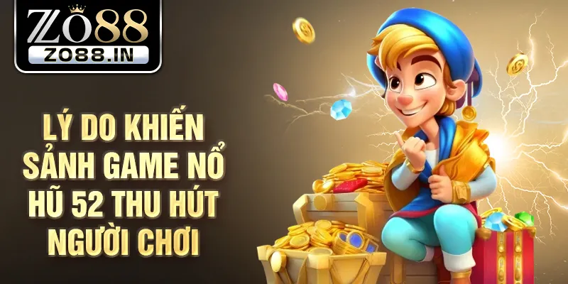 Lý do khiến sảnh game nổ hũ 52 thu hút người chơi