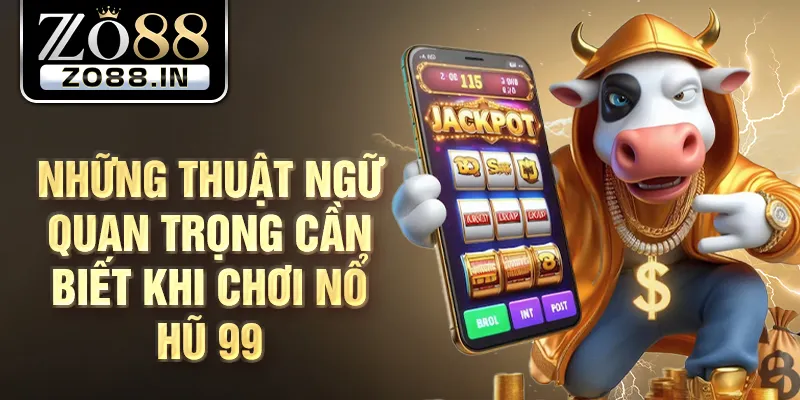 Những thuật ngữ quan trọng cần biết khi chơi nổ hũ 99