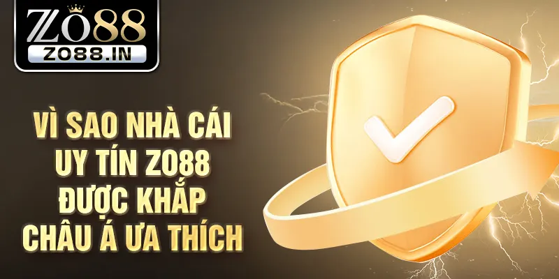 Vì sao nhà cái uy tín Zo88 được khắp châu Á ưa thích