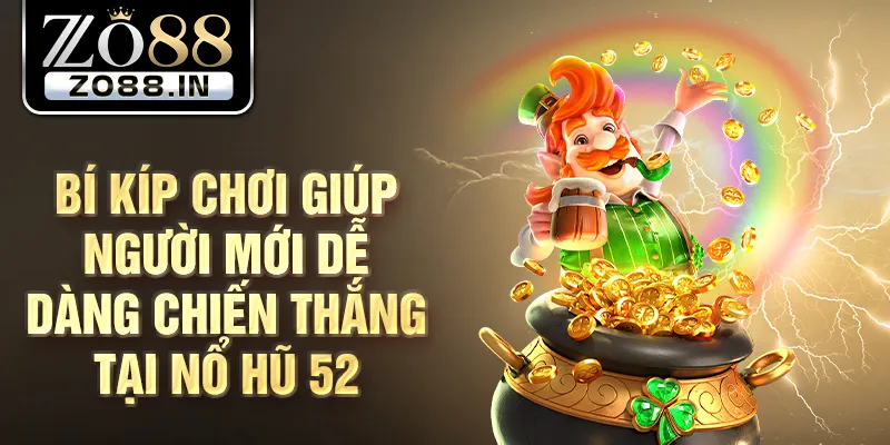 Bí kíp chơi giúp người mới dễ dàng chiến thắng tại nổ hũ 52