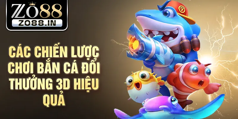 Các chiến lược chơi bắn cá đổi thưởng 3d hiệu quả