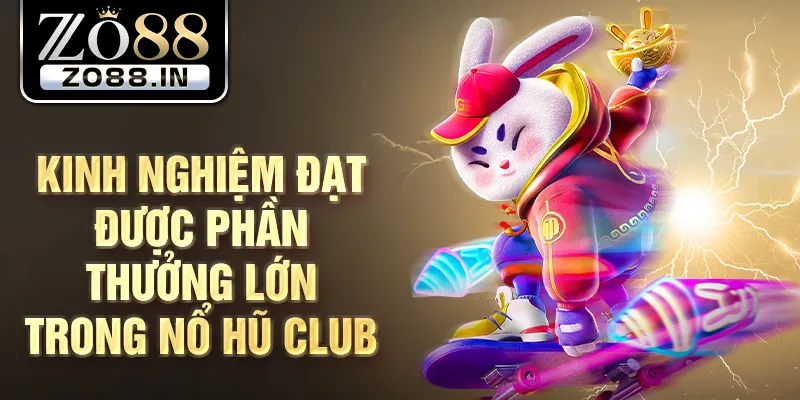 Kinh nghiệm đạt được phần thưởng lớn trong nổ hũ club
