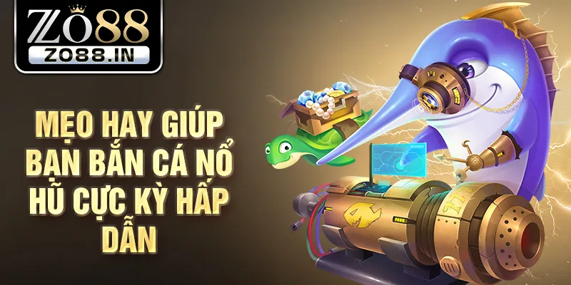 Mẹo hay giúp bạn bắn cá nổ hũ cực kỳ hấp dẫn