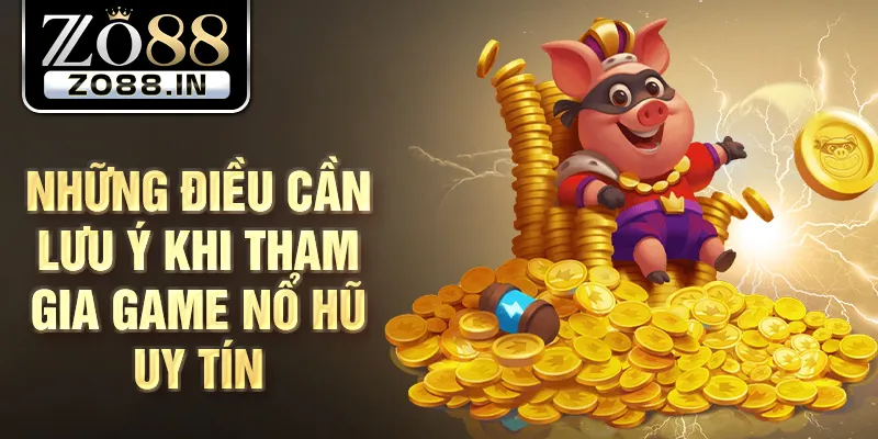 Những điều cần lưu ý khi tham gia game nổ hũ uy tín