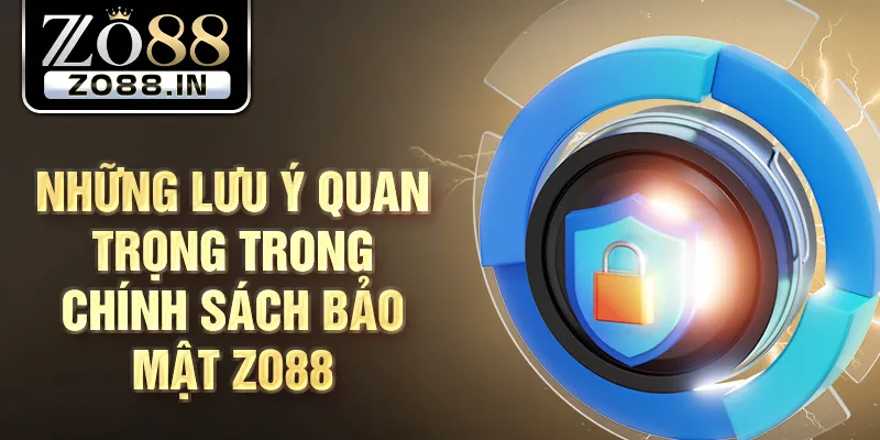 Những lưu ý quan trọng trong chính sách bảo mật Zo88