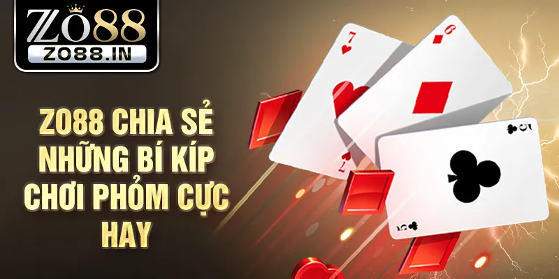 Zo88 chia sẻ những bí kíp chơi phỏm cực hay
